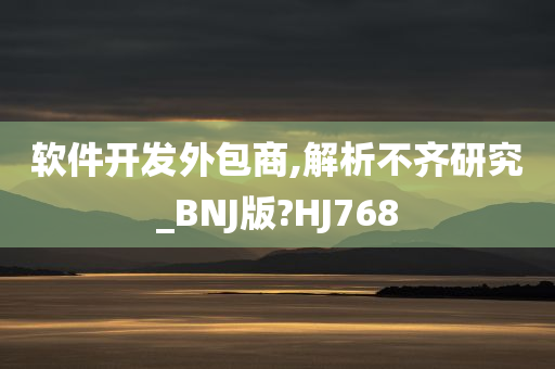 软件开发外包商,解析不齐研究_BNJ版?HJ768