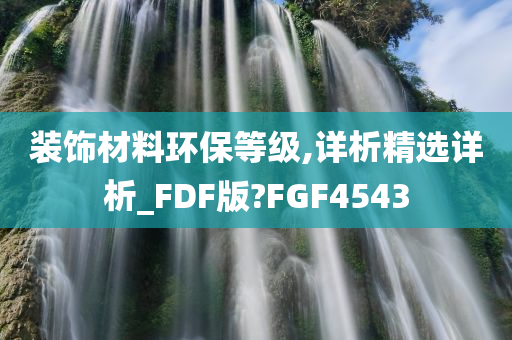 装饰材料环保等级,详析精选详析_FDF版?FGF4543