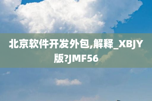 北京软件开发外包,解释_XBJY版?JMF56