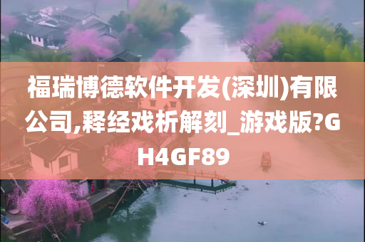 福瑞博德软件开发(深圳)有限公司,释经戏析解刻_游戏版?GH4GF89