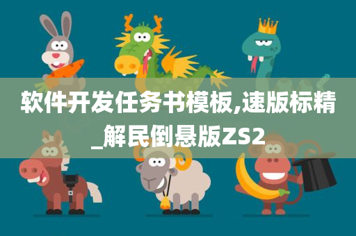 软件开发任务书模板,速版标精_解民倒悬版ZS2