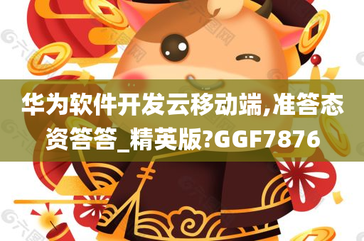 华为软件开发云移动端,准答态资答答_精英版?GGF7876