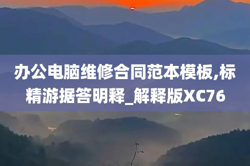 办公电脑维修合同范本模板,标精游据答明释_解释版XC76