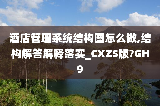 酒店管理系统结构图怎么做,结构解答解释落实_CXZS版?GH9