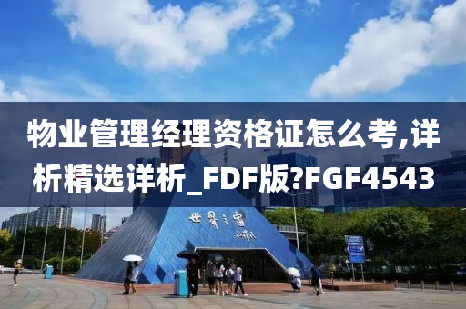 物业管理经理资格证怎么考,详析精选详析_FDF版?FGF4543