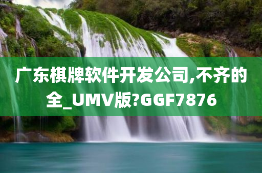 广东棋牌软件开发公司,不齐的全_UMV版?GGF7876