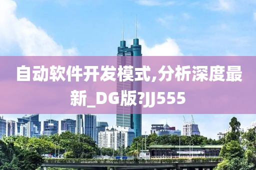 自动软件开发模式,分析深度最新_DG版?JJ555