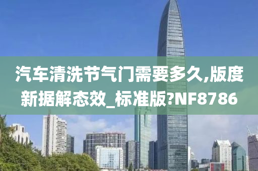 汽车清洗节气门需要多久,版度新据解态效_标准版?NF8786