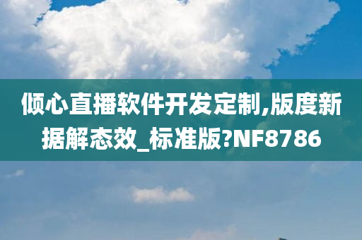 倾心直播软件开发定制,版度新据解态效_标准版?NF8786