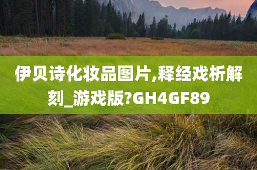 伊贝诗化妆品图片,释经戏析解刻_游戏版?GH4GF89