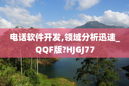 电话软件开发,领域分析迅速_QQF版?HJGJ77