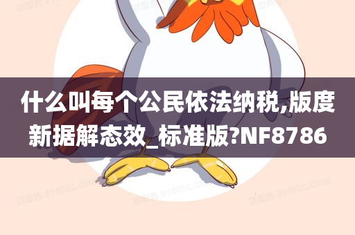 什么叫每个公民依法纳税,版度新据解态效_标准版?NF8786