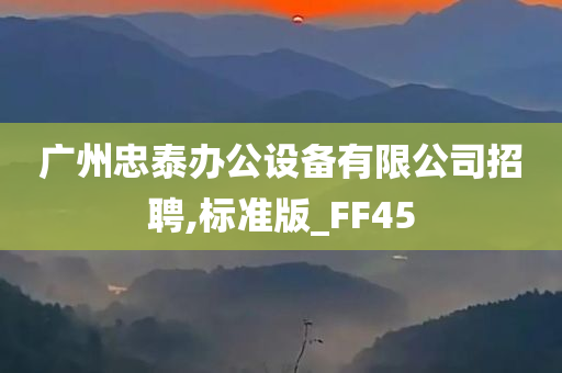 广州忠泰办公设备有限公司招聘,标准版_FF45