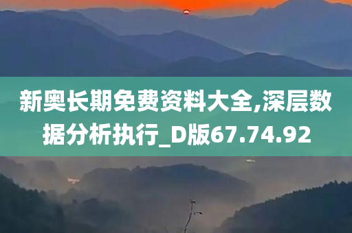 新奥长期免费资料大全,深层数据分析执行_D版67.74.92