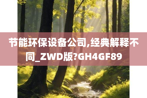 节能环保设备公司,经典解释不同_ZWD版?GH4GF89