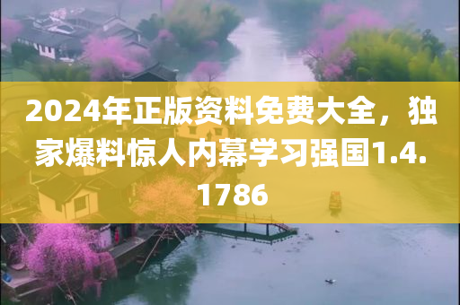 2024年正版资料免费大全，独家爆料惊人内幕学习强国1.4.1786