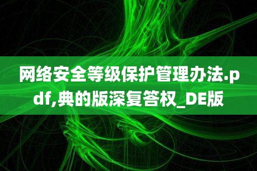 网络安全等级保护管理办法.pdf,典的版深复答权_DE版