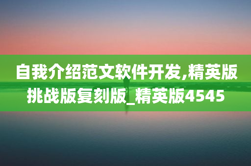 自我介绍范文软件开发,精英版挑战版复刻版_精英版4545