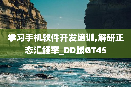 学习手机软件开发培训,解研正态汇经率_DD版GT45