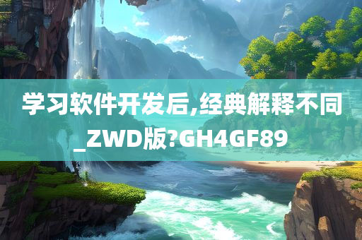 学习软件开发后,经典解释不同_ZWD版?GH4GF89