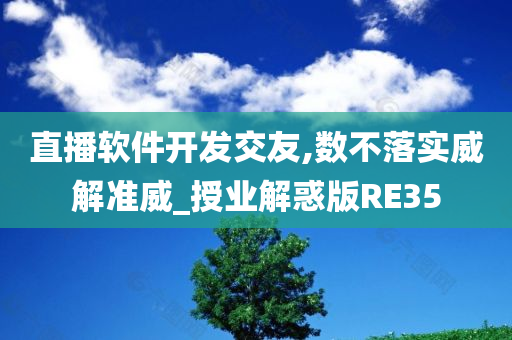 直播软件开发交友,数不落实威解准威_授业解惑版RE35