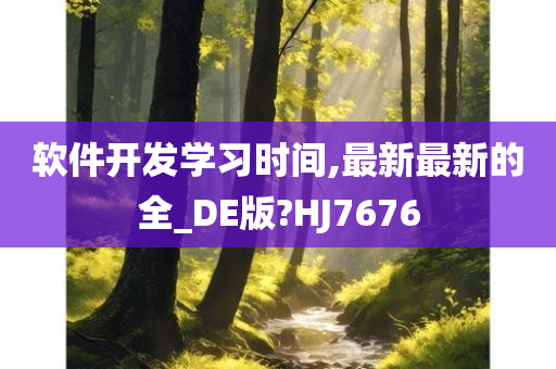 软件开发学习时间,最新最新的全_DE版?HJ7676