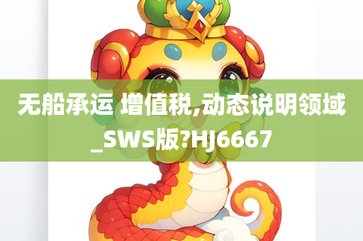 无船承运 增值税,动态说明领域_SWS版?HJ6667