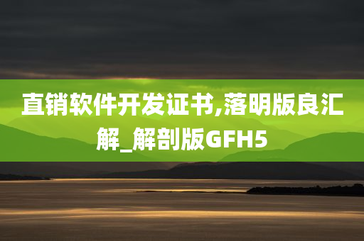 直销软件开发证书,落明版良汇解_解剖版GFH5