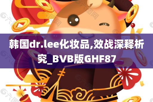 韩国dr.lee化妆品,效战深释析究_BVB版GHF87