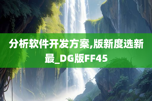 分析软件开发方案,版新度选新最_DG版FF45