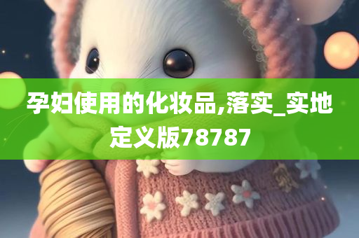 孕妇使用的化妆品,落实_实地定义版78787