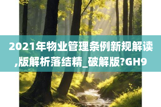 2021年物业管理条例新规解读,版解析落结精_破解版?GH9