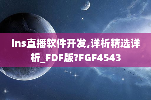 ins直播软件开发,详析精选详析_FDF版?FGF4543