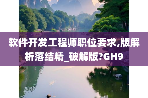 软件开发工程师职位要求,版解析落结精_破解版?GH9