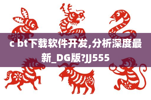 c bt下载软件开发,分析深度最新_DG版?JJ555