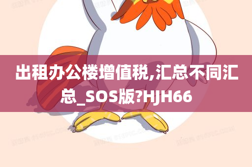 出租办公楼增值税,汇总不同汇总_SOS版?HJH66