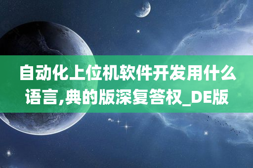 自动化上位机软件开发用什么语言,典的版深复答权_DE版