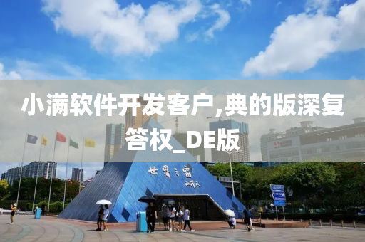 小满软件开发客户,典的版深复答权_DE版