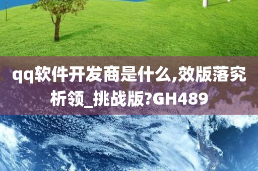 qq软件开发商是什么,效版落究析领_挑战版?GH489