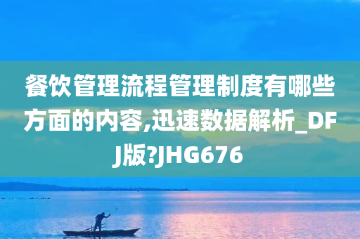 餐饮管理流程管理制度有哪些方面的内容,迅速数据解析_DFJ版?JHG676