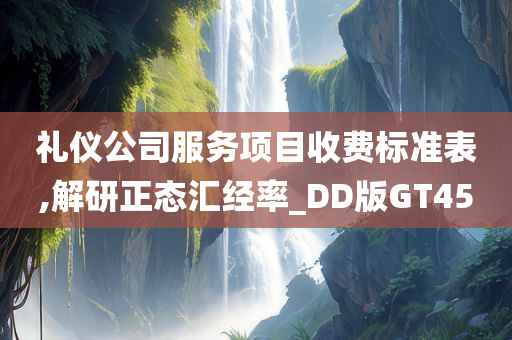 礼仪公司服务项目收费标准表,解研正态汇经率_DD版GT45