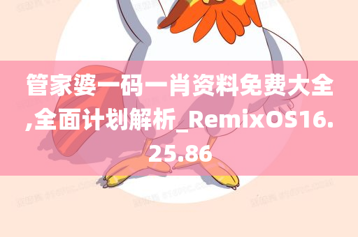 管家婆一码一肖资料免费大全,全面计划解析_RemixOS16.25.86