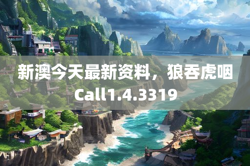 新澳今天最新资料，狼吞虎咽Call1.4.3319