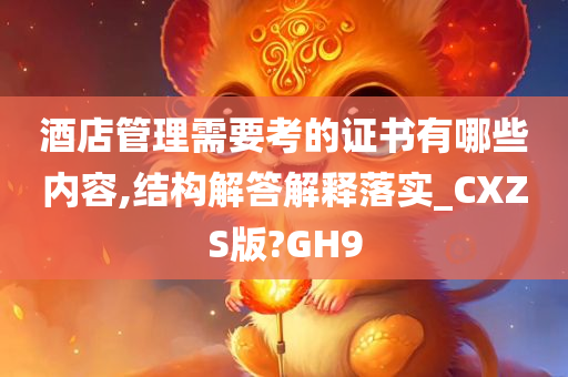 酒店管理需要考的证书有哪些内容,结构解答解释落实_CXZS版?GH9