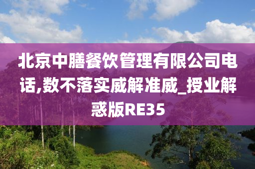 北京中膳餐饮管理有限公司电话,数不落实威解准威_授业解惑版RE35