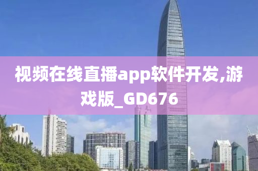 视频在线直播app软件开发,游戏版_GD676