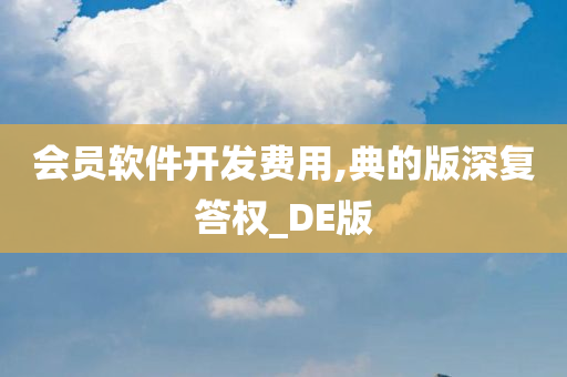 会员软件开发费用,典的版深复答权_DE版