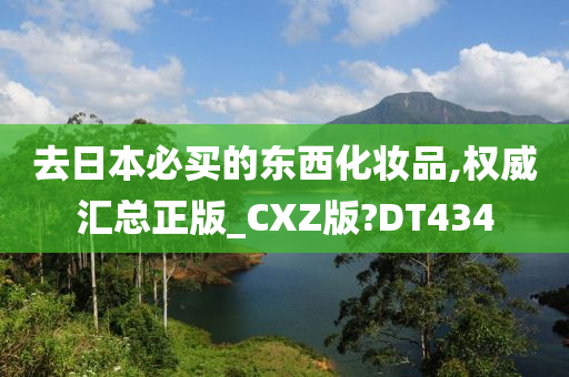 去日本必买的东西化妆品,权威汇总正版_CXZ版?DT434