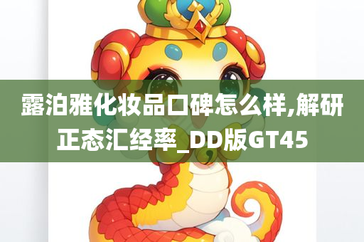 露泊雅化妆品口碑怎么样,解研正态汇经率_DD版GT45