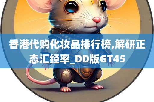 香港代购化妆品排行榜,解研正态汇经率_DD版GT45